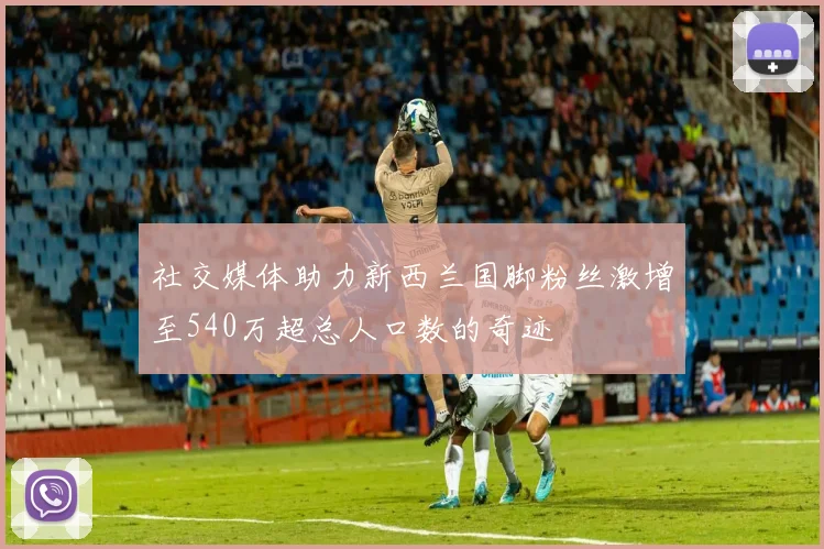 社交媒体助力新西兰国脚粉丝激增至540万超总人口数的奇迹