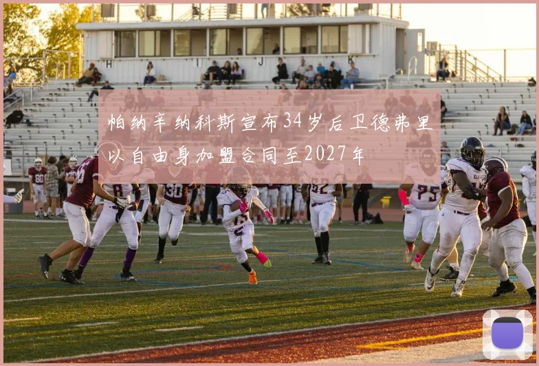 帕纳辛纳科斯宣布34岁后卫德弗里以自由身加盟合同至2027年